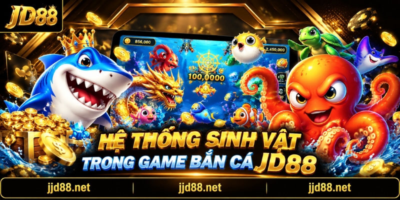 Hệ thống sinh vật trong game Bắn cá JD88